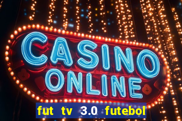 fut tv 3.0 futebol ao vivo